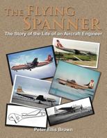 The Flying Spanner: The Story of the Life of an Aircraft Engineer 1467879142 Book Cover