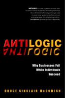 Antilogic: Why Businesses fail while individuals succeed 0471494518 Book Cover