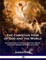 The Christian View of God and the World: As Centring in the Incarnation, Being the First Series of Kerr Lectures 1789870577 Book Cover