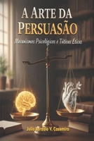 A Arte da Persuasão: Mecanismos Psicológicos e Táticas Éticas (Portuguese Edition) B0GG2K2DFF Book Cover