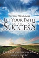Live Your Potential and Let Your Faith Lead You to Success 1504329023 Book Cover