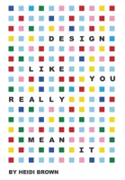 Design Like You Really Mean It B0GPGWCM5C Book Cover