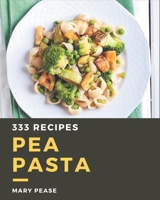 333 Pea Pasta Recipes: An One-of-a-kind Pea Pasta Cookbook B08P4RX5Q9 Book Cover