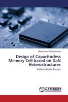 Design of Capacitorless Memory Cell based on GaN Heterostructures: Gallium Nitride Devices 3659105562 Book Cover