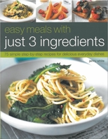 Easy Meals with Just 3 Ingredients: 50 Simple Step-by-Step Recipes for Delicious Everyday Dishes 1844761177 Book Cover