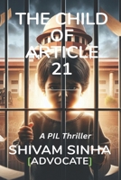 THE CHILD OF ARTICLE 21: A PIL Thriller (Advocate Shivam Sinha Legal Thriller Series) B0FGHTN1ND Book Cover