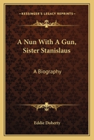 A Nun with a Gun, Sister Stanislaus: A Biography B000BSWHJ8 Book Cover