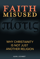 Faith Misused: Why Christianity Is Not Just Another Religion 0758671113 Book Cover