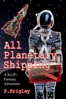 All Planetary Shipping: A Sci-Fi Fantasy Adventure 0981043569 Book Cover