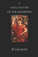 A Subtle Rapture of the Rainbows B08F65S6PL Book Cover