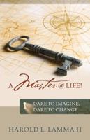 A Master @ Life!: Dare to Imagine, Dare to Change 1432770713 Book Cover