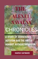 The Alexei Navalny Chronicles: A story of Conscience, Activism and the Battle against Authoritanism B0CVXNQJ2W Book Cover