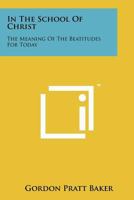 In the School of Christ: The Meaning of the Beatitudes for Today 1258254042 Book Cover