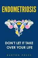 Endometriosis: Don’t Let It Take Over Your Life 1954289375 Book Cover
