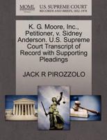 K. G. Moore, Inc., Petitioner, v. Sidney Anderson. U.S. Supreme Court Transcript of Record with Supporting Pleadings 1270702939 Book Cover