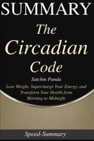 Summary: 'The Circadian Code' - Lose Weight, Supercharge Your Energy, and Transform Your Health from Morning to Midnight - A Guide to the Book of Satchin 1080040633 Book Cover