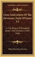 Lives And Letters Of The Devereux, Earls Of Essex V2: In The Reigns Of Elizabeth, James I And Charles I, 1540-1646 1163305006 Book Cover