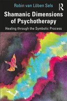 Shamanic Dimensions of Psychotherapy: Healing Through the Symbolic Process 1138095729 Book Cover