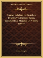 Causes Celebres De Tous Les Peuples V5; Mires Et Solar; Testament Du Marquis De Villette (1867) 1168132037 Book Cover