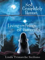 Not Completely Human: Living on the Fringe of Humanity 1452597219 Book Cover