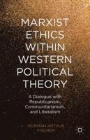 Marxist Ethics within Western Political Theory: A Dialogue with Republicanism, Communitarianism, and Liberalism 1137456434 Book Cover