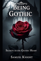 Being Gothic: Secrets of the Gothic Heart B0CV12PFMK Book Cover