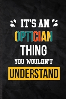 It's an Optician Thing You Wouldn't Understand: Practical Blank Lined Notebook/ Journal For Optician Job Title, Favorite Career Future Graduate, ... Special Birthday Gift Idea Personal Funniest 1672311047 Book Cover