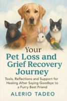YOUR PET LOSS AND GRIEF RECOVERY JOURNEY: Tools, Reflections, and Support for Healing After Saying Goodbye to a Furry Best Friend B0G43NN8WD Book Cover