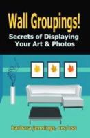 Wall Groupings! Secrets of Displaying Your Art & Photos 0961802677 Book Cover