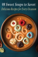 98 Sweet Soups to Savor: Delicious Recipes for Every Occasion B0C9SLYN31 Book Cover