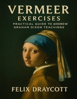 Vermeer Exercises: Practical Guide to Andrew Graham Dixon Teachings B0FXLVZCQQ Book Cover