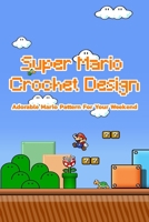 Super Mario Crochet Design: Adorable Mario Pattern For Your Weekend: Super Mario Knitting Ideas B08X63F1G9 Book Cover