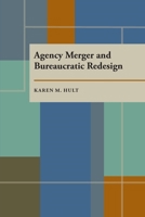 Agency Merger and Bureaucratic Redesign (Pitt Series in Policy and Institutional Studies) 0822985020 Book Cover