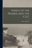 Songs of the Prairie and the C.E.F. [microform] 1014768667 Book Cover