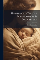 Household Truths for Mothers & Daughters 117521891X Book Cover