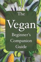 The Vegan Beginner’s Companion Guide To A New Life: Simple, Practical and Enjoyable: lifestyle change, informational guide, great for easy reading and helpful tips B0G3GWQPMS Book Cover