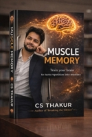 Muscle Memory CS Thakur: The Power of Repetition, Discipline, and Identity B0GSQ88WPB Book Cover