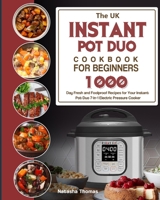 The UK Instant Pot Duo Electric Pressure Cooker Cookbook For Beginners: 1000-Day Fresh and Foolproof Recipes for Your Instant Pot Duo 7-in-1 Electric Pressure Cooker B099C12D7Z Book Cover