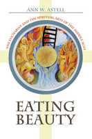 Eating Beauty: The Eucharist And the Spiritual Arts of the Middle Ages 1501704346 Book Cover