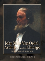 John Mills Van Osdel, Architect, and his Chicago: The Story of His Life, 1811 to 1891 1038311446 Book Cover