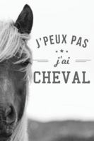 J'peux pas j'ai cheval: Carnet de notes dr�le pour fan de cheval, Carnet de journal rigolo pour fan d'�quitation, Cadeau original pour passionn� des chevaux, 120 pages lign�es, format 15,24x22,89cm 1677869372 Book Cover