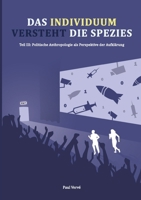 Das Individuum versteht die Spezies: Teil III: Politische Anthropologie als Perspektive der Aufklärung (German Edition) 3757807243 Book Cover