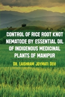 Control of rice root knot nematode by Essential oil of indigenous medicinal plants of Manipur B09PHQVRV8 Book Cover