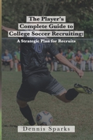 The Player's Complete Guide to College Soccer Recruiting: A Strategic Plan for Recruits 1088993087 Book Cover