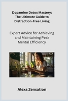 Dopamine Detox Mastery: Expert Advice for Achieving and Maintaining Peak Mental Efficiency 1806252945 Book Cover