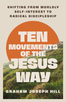 Ten Movements of the Jesus Way: Shifting from Worldly Self-Interest to Radical Discipleship 1514015641 Book Cover