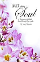 Lover of My Soul: A Testimony of God's Love Through Surrender 1546321004 Book Cover