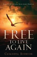 Free to Live Again: Keys to Fulfilling Your Life's Purpose 1562290193 Book Cover