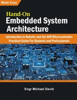 Hand-On Embedded System Architecture: Introduction to Robotics and the AVR Microcontroller Practical Guide For Students and Professionals B09DHZFXZX Book Cover