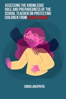 Assessing the knowledge role and preparedness of the school teacher on protecting children from sexual abuse 1805452878 Book Cover